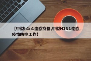 【甲型h1n1流感疫情,甲型H1N1流感疫情防控工作】