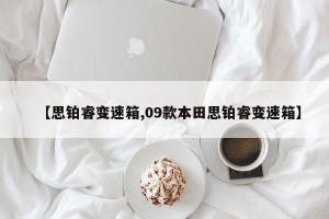 【思铂睿变速箱,09款本田思铂睿变速箱】