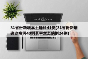 31省份新增本土确诊41例(31省份新增确诊病例49例其中本土病例24例)