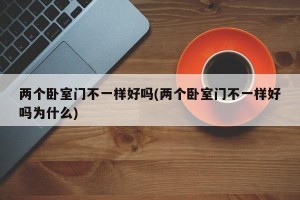 两个卧室门不一样好吗(两个卧室门不一样好吗为什么)