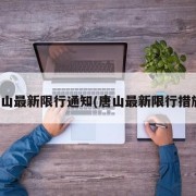 唐山最新限行通知(唐山最新限行措施)