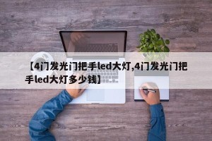 【4门发光门把手led大灯,4门发光门把手led大灯多少钱】
