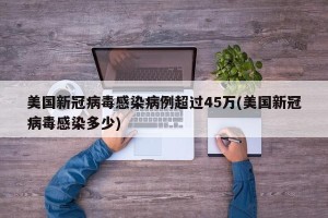 美国新冠病毒感染病例超过45万(美国新冠病毒感染多少)