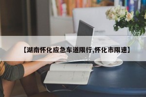 【湖南怀化应急车道限行,怀化市限速】