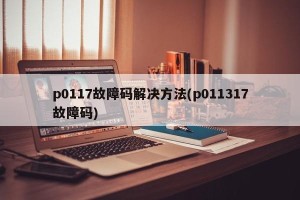 p0117故障码解决方法(p011317故障码)