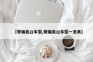 【奇瑞出口车型,奇瑞出口车型一览表】