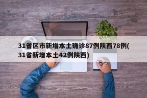 31省区市新增本土确诊87例陕西78例(31省新增本土42例陕西)