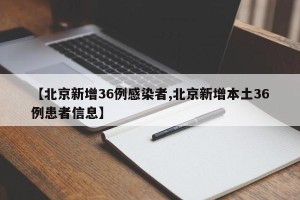 【北京新增36例感染者,北京新增本土36例患者信息】