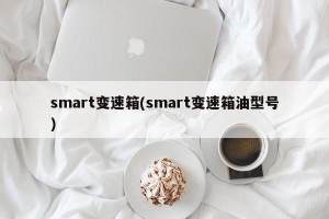 smart变速箱(smart变速箱油型号)