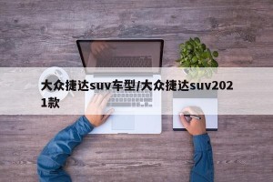 大众捷达suv车型/大众捷达suv2021款