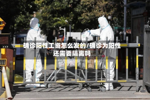 确诊阳性工资怎么发的/确诊为阳性还需要隔离吗
