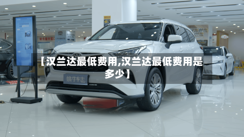 【汉兰达最低费用,汉兰达最低费用是多少】-第2张图片