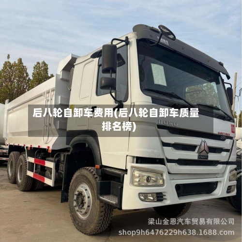 后八轮自卸车费用(后八轮自卸车质量排名榜)