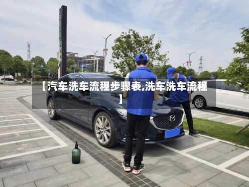 【汽车洗车流程步骤表,洗车洗车流程】