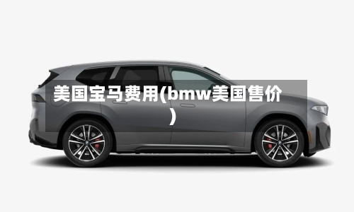 美国宝马费用(bmw美国售价)-第2张图片