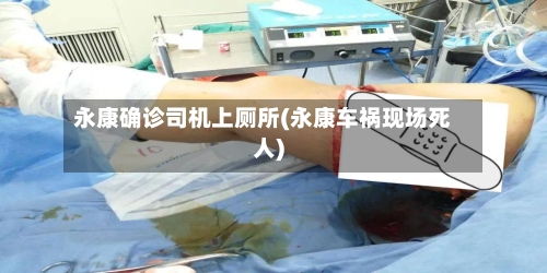 永康确诊司机上厕所(永康车祸现场死人)