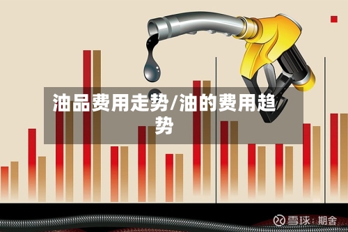 油品费用走势/油的费用趋势