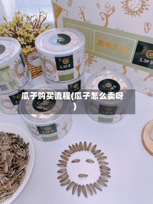 瓜子购买流程(瓜子怎么卖呀)