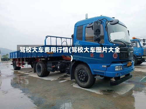 驾校大车费用行情(驾校大车图片大全)