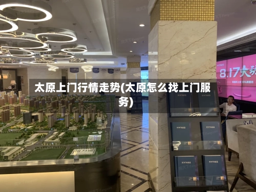 太原上门行情走势(太原怎么找上门服务)-第3张图片