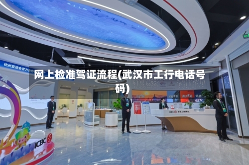 网上检准驾证流程(武汉市工行电话号码)