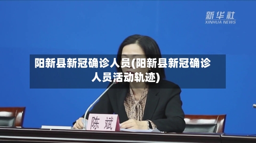 阳新县新冠确诊人员(阳新县新冠确诊人员活动轨迹)