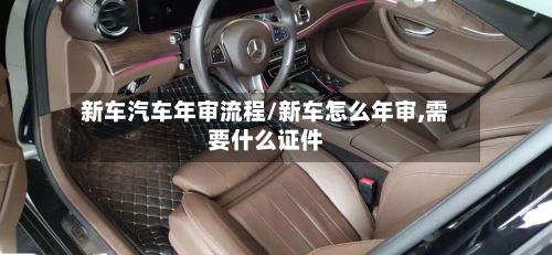 新车汽车年审流程/新车怎么年审,需要什么证件-第2张图片