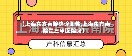【上海东方南院确诊阳性,上海东方南院是三甲医院吗】