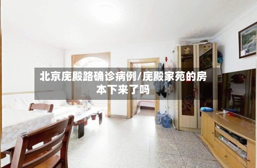 北京庑殿路确诊病例/庑殿家苑的房本下来了吗