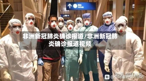 非洲新冠肺炎确诊报道/非洲新冠肺炎确诊报道视频