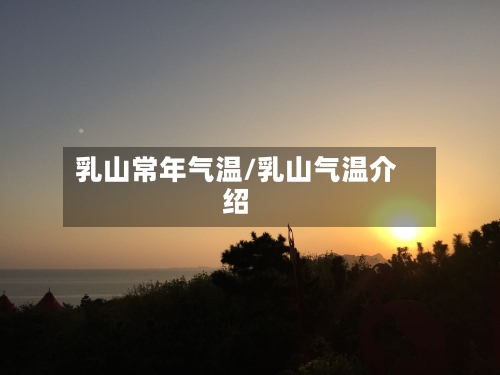 乳山常年气温/乳山气温介绍-第3张图片
