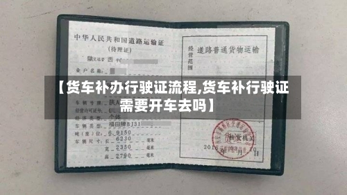 【货车补办行驶证流程,货车补行驶证需要开车去吗】-第2张图片