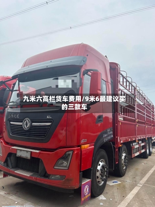 九米六高栏货车费用/9米6最建议买的三款车