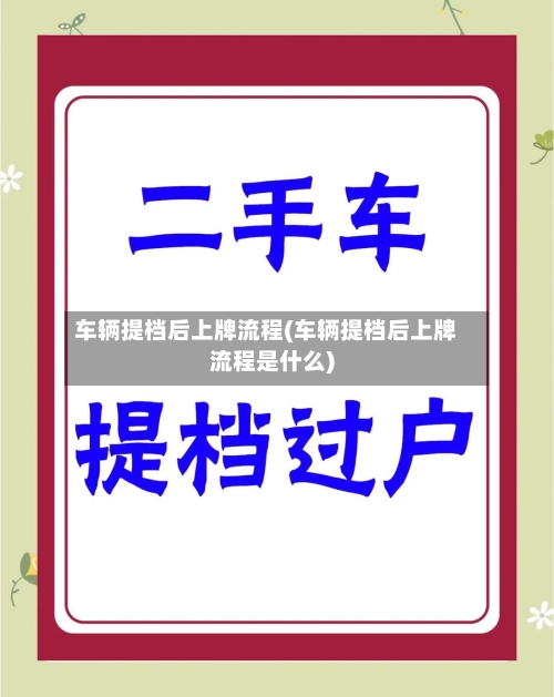 车辆提档后上牌流程(车辆提档后上牌流程是什么)