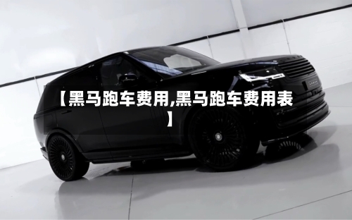 【黑马跑车费用,黑马跑车费用表】