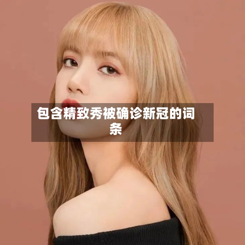 包含精致秀被确诊新冠的词条