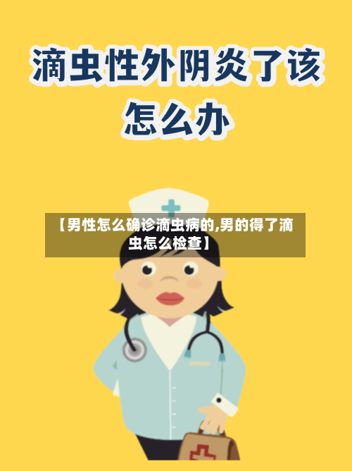 【男性怎么确诊滴虫病的,男的得了滴虫怎么检查】