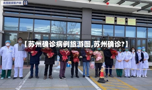 【苏州确诊病例旅游图,苏州确诊?】-第3张图片