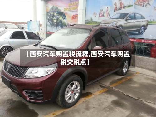 【西安汽车购置税流程,西安汽车购置税交税点】-第2张图片