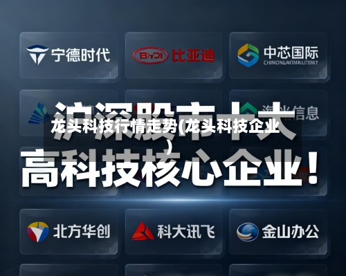 龙头科技行情走势(龙头科技企业)
