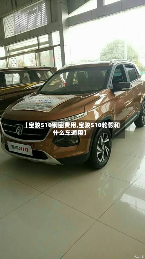 【宝骏510钢圈费用,宝骏510轮毂和什么车通用】