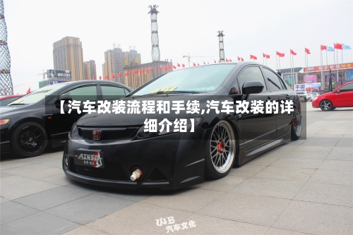 【汽车改装流程和手续,汽车改装的详细介绍】