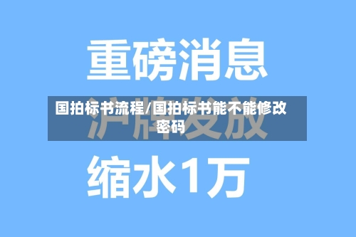 国拍标书流程/国拍标书能不能修改密码