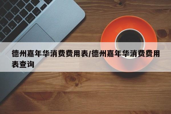 德州嘉年华消费费用表/德州嘉年华消费费用表查询