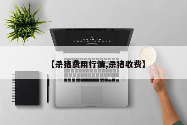 【杀猪费用行情,杀猪收费】