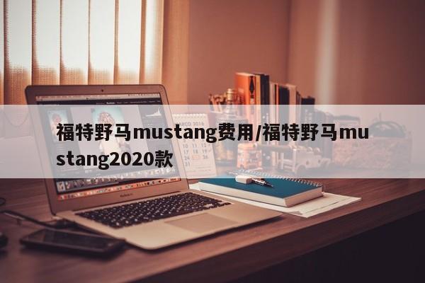 福特野马mustang费用/福特野马mustang2020款