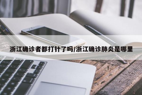 浙江确诊者都打针了吗/浙江确诊肺炎是哪里