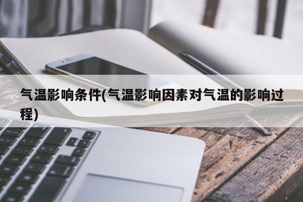 气温影响条件(气温影响因素对气温的影响过程)