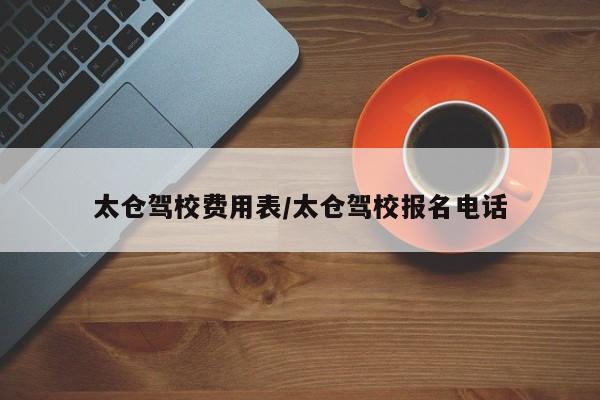 太仓驾校费用表/太仓驾校报名电话
