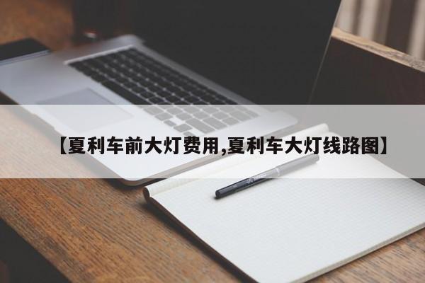 【夏利车前大灯费用,夏利车大灯线路图】